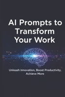 AI Prompts to Transform Your Work: 1000 Ready-to-Use Prompts for Productivity, Creativity, and Faster Results B0G5P8GBZ8 Book Cover