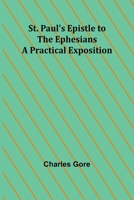 St. Paul's Epistle to the Ephesians: A Practical Exposition 9362993732 Book Cover