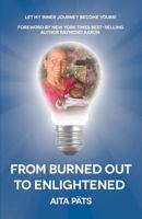 From Burned Out to Enlightened: Let My Inner Journey Become Yours 1523245638 Book Cover