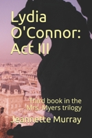 Lydia O'Connor: Act III: Third book in the Mrs. Myers trilogy 1689106085 Book Cover