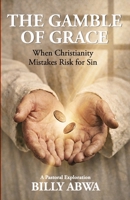 The Gamble of Grace: When Christianity Mistakes Risk for Sin B0GKW9SM6M Book Cover
