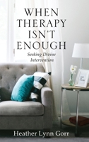 When Therapy Isn't Enough: Seeking Divine Intervention 1662905823 Book Cover