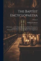 The Baptist Encyclopaedia: A Dictionary ... of the General History of the Baptist Denomination in All Lands; With Numerous Biographical Sketches of ... Foreign Baptists, and a Supplement; Volume 2 1021803030 Book Cover