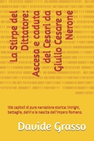 La Stirpe del Dittatore: Ascesa e caduta dei Cesari da Giulio Cesare a Nerone: 106 capitoli di pura narrazione storica: intrighi, battaglie, deliri e la nascita dell'Impero Romano. (Italian Edition) B0H3FDX3FG Book Cover