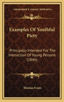 Examples of Youthful Piety: Principally Intended for the Instruction of Young Persons 1362501476 Book Cover