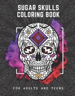 Sugar Skulls Coloring Book For Adults And Teens: Day Of The Dead Coloring Book: Anti-Stress and Relaxation Illustrations B08KSLCWKD Book Cover