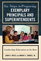 Six Steps to Preparing Exemplary Principals and Superintendents: Leadership Education at Its Best 1607096870 Book Cover