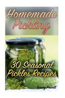 Homemade Pickling: 30 Seasonal Pickles Recipes: (Homemade Pickles, Canning Cookbook) 1978210337 Book Cover