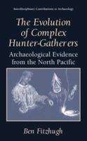 The Evolution of Complex Hunter-Gatherers: Archaeological Evidence from the North Pacific (Interdisciplinary Contributions to Archaeology) 0306478536 Book Cover