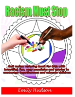 racism must stop: Anti racism coloring book for kids with beautiful, fun, easy mandalas and quotes to encourage togetherness and educate children B08B73KJNP Book Cover