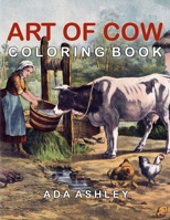 Art of Cow Coloring Book: 40 Stress Relieving Cow Coloring Pages of Vintage Art and Illustrations for Adults, Teens and Older Kids B08KMBJRG1 Book Cover