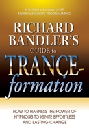 Richard Bandler's Guide to Trance-formation: How to Harness the Power of Hypnosis to Ignite Effortless and Lasting Change 0007301987 Book Cover