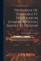 Probabilia De Evangelii Et Epistolarum Joannis Apostoli Indole Et Origine 1021426776 Book Cover