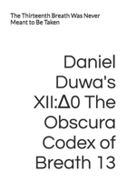 Daniel Duwa's XII:?0 The Obscura Codex of Breath 13: The Thirteenth Breath Was Never Meant to Be Taken B0F8BK6HX4 Book Cover