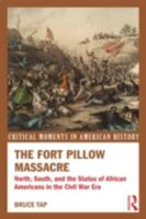 The Fort Pillow Massacre: North, South, and the Status of African Americans in the Civil War Era (Critical Moments in American History) 0415808642 Book Cover