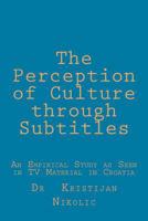 The Perception of Culture through Subtitles: An Empirical Study as Seen in TV Material in Croatia 1484933087 Book Cover