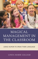 Magical Management in the Classroom: Using Humor to Speak Their Language 1475832117 Book Cover