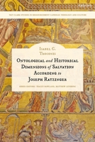 Ontological and Historical Dimensions of Salvation According to Joseph Ratzinger: To Identity through History (T&T Clark Studies in Ressourcement Catholic Theology and Culture) 0567719162 Book Cover