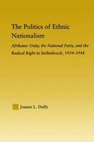 The Politics of Ethnic Nationalism: Afrikaner Unity, the National Party and the Radical Right in Stellenbosch, 1934-1948 0415652596 Book Cover