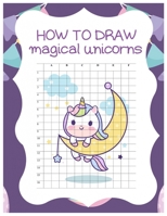 How to Draw Magical Unicorns: How to Draw Magical Unicorns for Kids Dream Come True Amazing Cute Unicorn Kawaii A Step-by-Step Drawing and Activity ... 110 Pages of 8.5"x11" Blank Paper for Drawing 1674587090 Book Cover