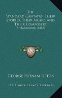 The Standard Cantatas, Their Stories, Their Music, And Their Composers: A Handbook 1015090109 Book Cover