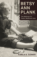 Betsy Ann Plank: The Making of a Public Relations Icon 0826222595 Book Cover