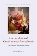 Unconstitutional Constitutional Amendments: The Limits of Amendment Powers 0198768796 Book Cover