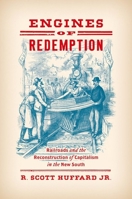 Engines of Redemption: Railroads and the Reconstruction of Capitalism in the New South 1469652811 Book Cover