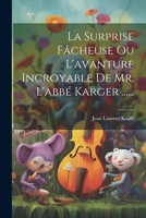 La Surprise Fâcheuse Ou L'avanture Incroyable De Mr. L'abbé Karger ...... 1021822655 Book Cover