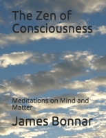 The Zen of Consciousness: Meditations on Mind and Matter 1676813381 Book Cover