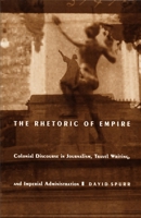 The Rhetoric of Empire: Colonial Discourse in Journalism, Travel Writing, and Imperial Administration (Post-Contemporary Interventions) 0822313170 Book Cover