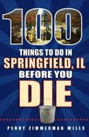 100 Things to Do in Springfield, Il, Before You Die 1681060450 Book Cover