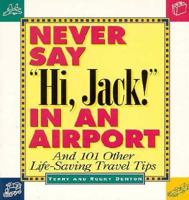 Never Say "Hi, Jack!" in an Airport and 101 Other Life-Saving Travel Tips 1565301048 Book Cover