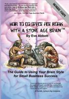 How to Do Space Age Work With a Stone Age Brain: The Guide to Using Your Brain Style for Small Business Success 1594573417 Book Cover
