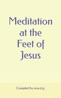 Meditation at the Feet of Jesus B0G6FQQ9YL Book Cover