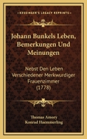 Johann Bunkels Leben, Bemerkungen Und Meinungen: Nebst Den Leben Verschiedener Merkwurdiger Frauenzimmer (1778) 1271053705 Book Cover