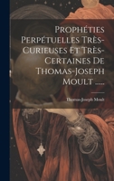 Prophéties Perpétuelles Très-curieuses Et Très-certaines De Thomas-joseph Moult ...... 1022400150 Book Cover