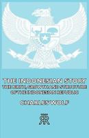 The Indonesian Story: The Birth, Growth and Structure of the Indonesian Republic 1406713317 Book Cover