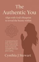 The Authentic You - Aligning with God's Blueprint to Reveal the Beauty Within: A Sacred Journey for Faith-Driven Women to Live Authentically, Lead ... Calling (C+Suite Signature Series for Women) B0FG2LHDPY Book Cover