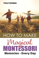 How To Make Magical Montessori Memories - Every Day B0BBY4CFSB Book Cover