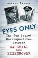 Eyes Only: The Top Secret Correspondence Between Eisenhower and Marshall 0752462903 Book Cover