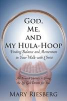 God, Me, and My Hula-Hoop: Finding Balance and Momentum in Your Walk with Christ 146272132X Book Cover