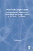 Darkened Enlightenment: The Deterioration of Democracy, Human Rights, and Rational Thought in the Twenty-First Century 0367461307 Book Cover