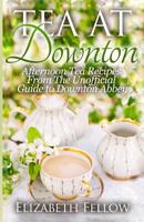 Tea at Downton: Afternoon Tea Recipes from the Unofficial Guide to Downton Abbey 1500367419 Book Cover
