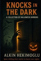 Knocks in the Dark: A Collection of Halloween Horrors: Spine-chilling short stories to haunt your nights B0FSPNRLQ7 Book Cover