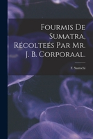 Fourmis De Sumatra, Récolteés Par Mr. J. B. Corporaal. 1014868327 Book Cover