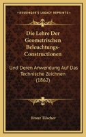 Die Lehre Der Geometrischen Beleuchtungs-Constructionen: Und Deren Anwendung Auf Das Technische Zeichnen (1862) 116809366X Book Cover