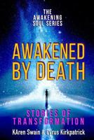 Awakened By Death: Stories of Transformation (The Awakening Soul Series) (Volume 1) 1986344355 Book Cover