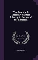 The Seventieth Indiana volunteer infantry in the war of the rebellion 1409770222 Book Cover