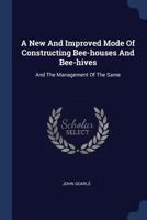 A New And Improved Mode Of Constructing Beehouses And Beehives: And The Management Of The Same 1019293160 Book Cover